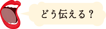 どう伝える？