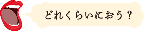どれくらいにおう？